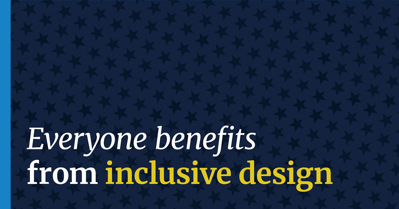 Navy blue stars cover a dark blue background. Text reads “Everyone benefits from inclusive design,” with “everyone benefits from” in white and “inclusive design” in yellow. “Everyone benefits” is italicized. There is a bright blue stripe down the left edge of the image.